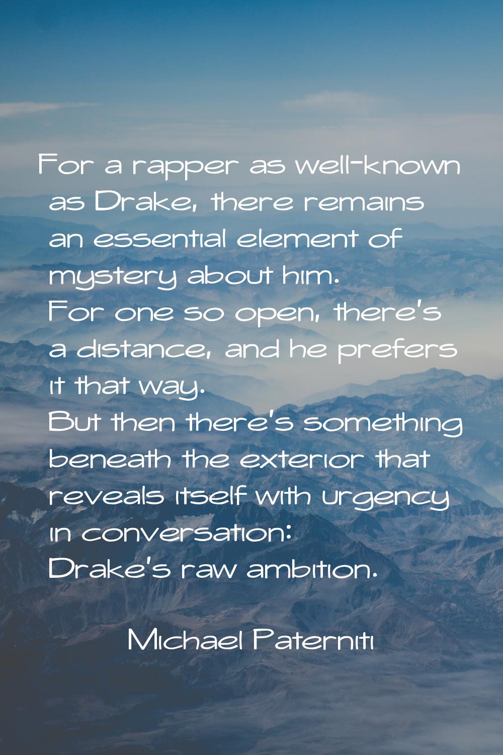 For a rapper as well-known as Drake, there remains an essential element of mystery about him. For o