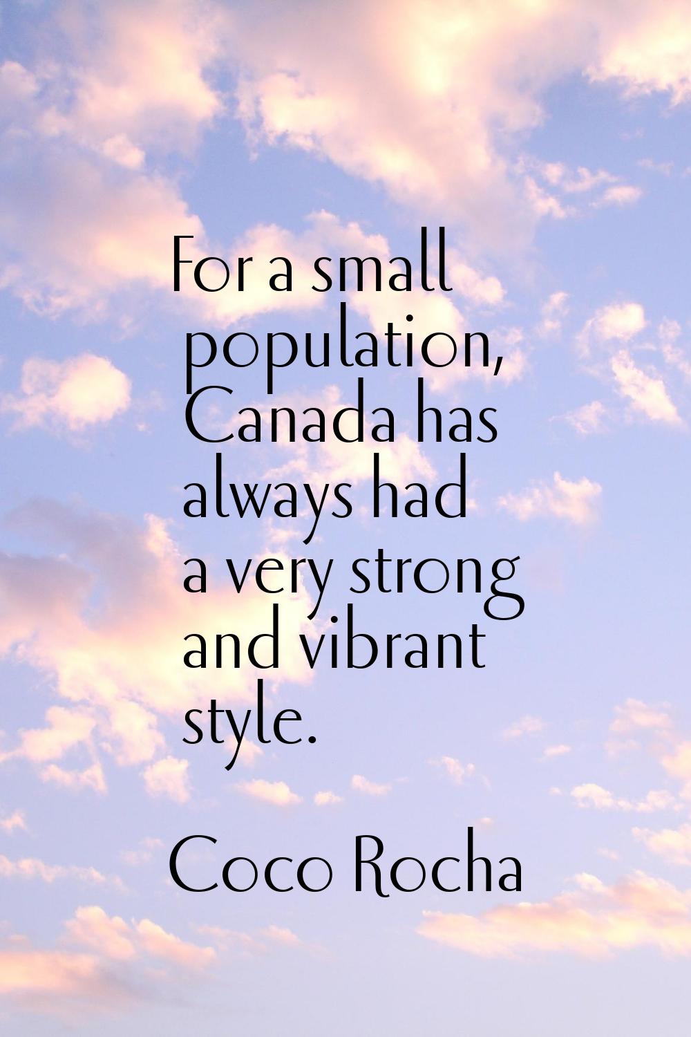For a small population, Canada has always had a very strong and vibrant style.