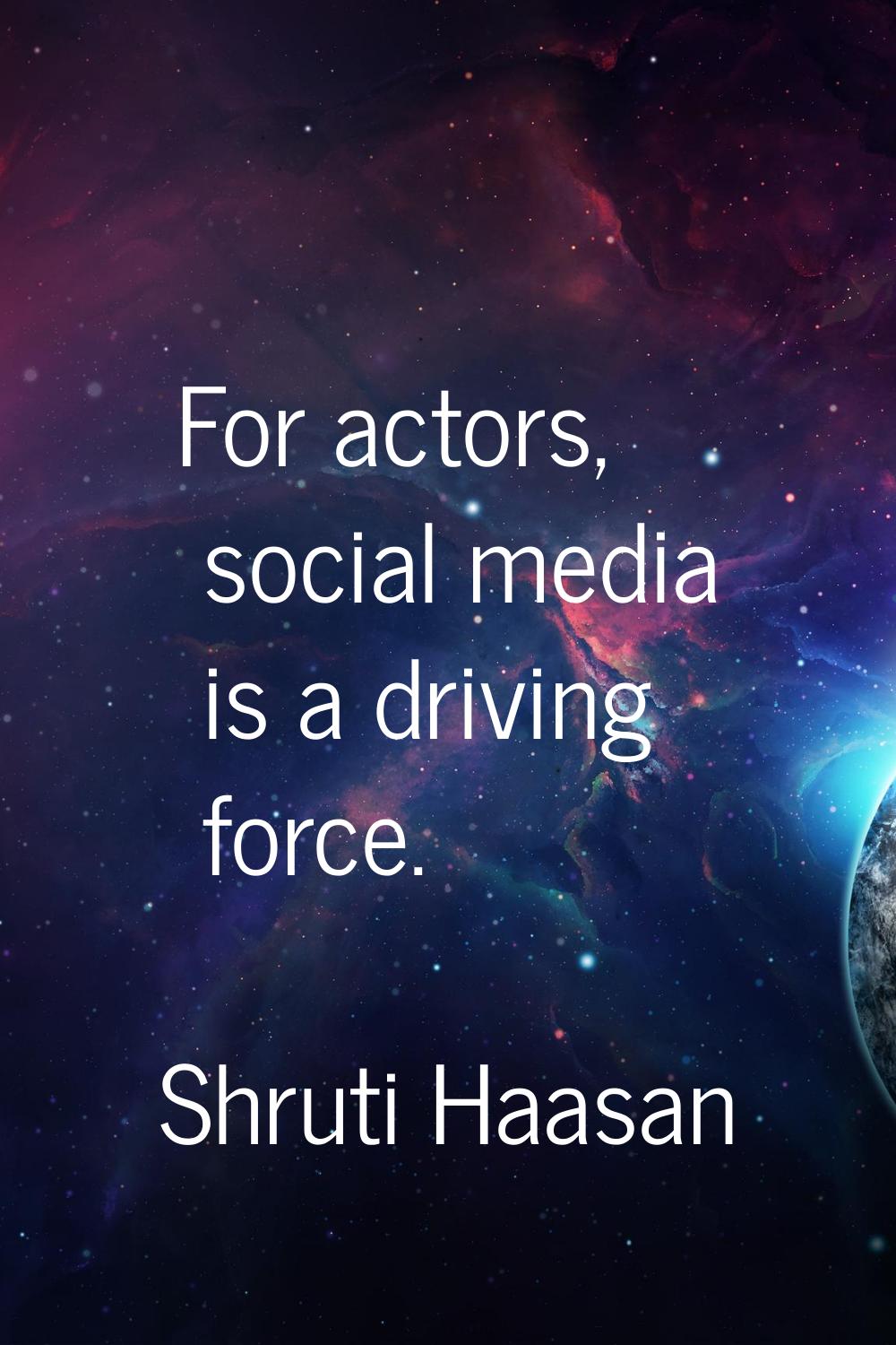 For actors, social media is a driving force.