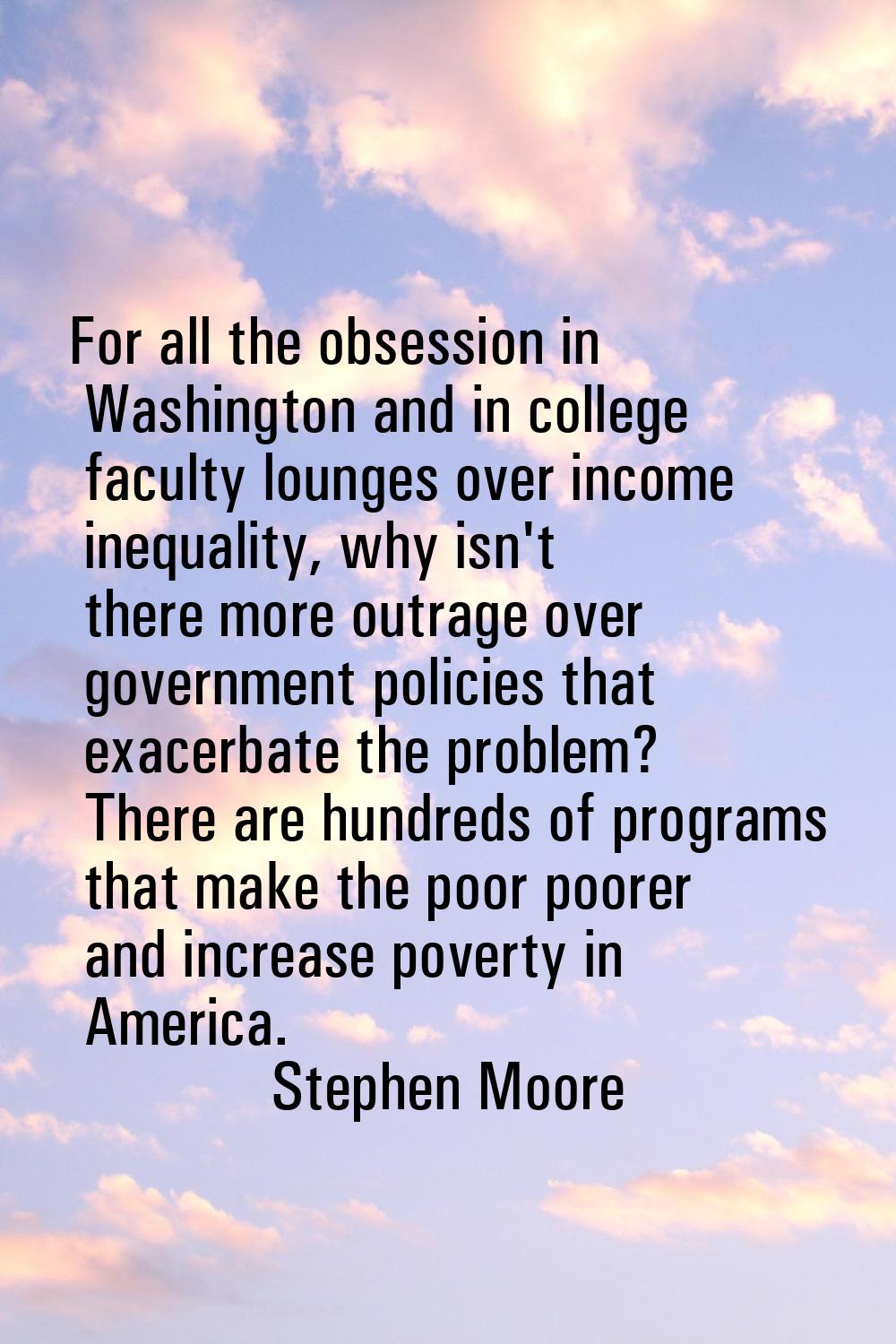 For all the obsession in Washington and in college faculty lounges over income inequality, why isn'