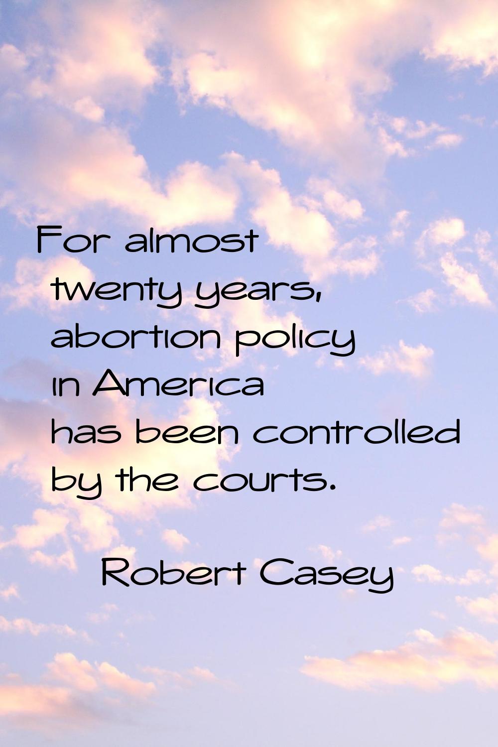 For almost twenty years, abortion policy in America has been controlled by the courts.