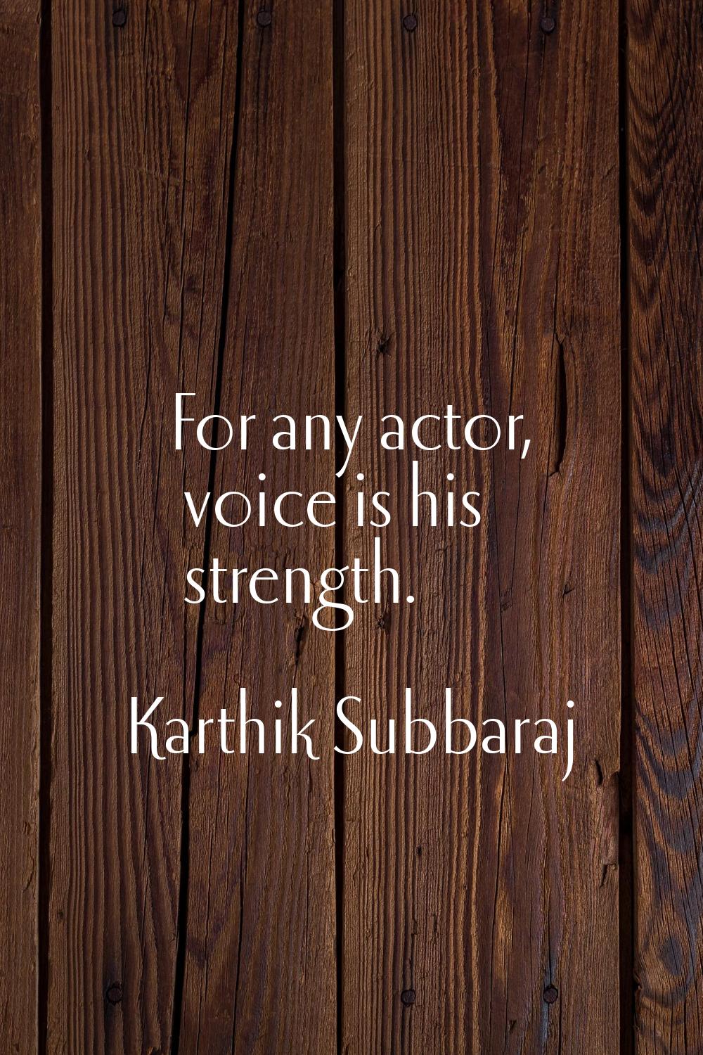 For any actor, voice is his strength.