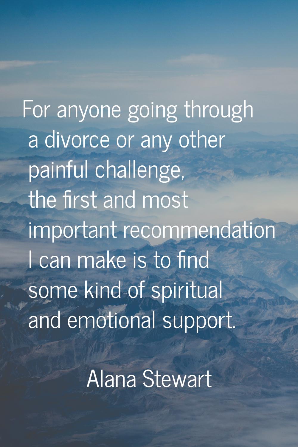 For anyone going through a divorce or any other painful challenge, the first and most important rec