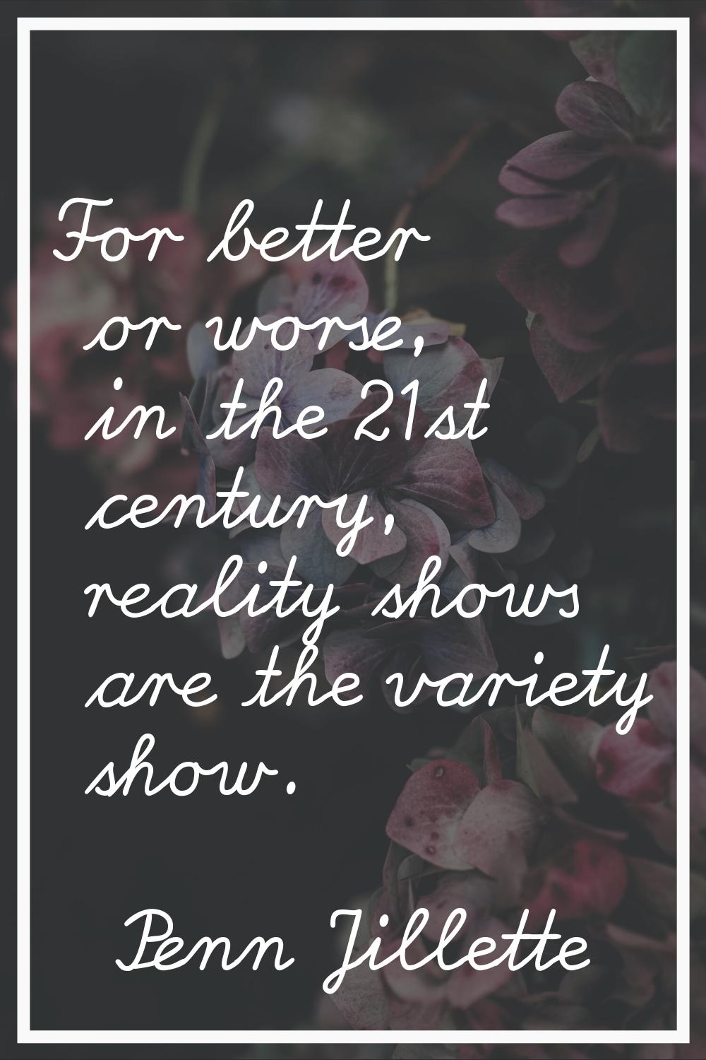 For better or worse, in the 21st century, reality shows are the variety show.