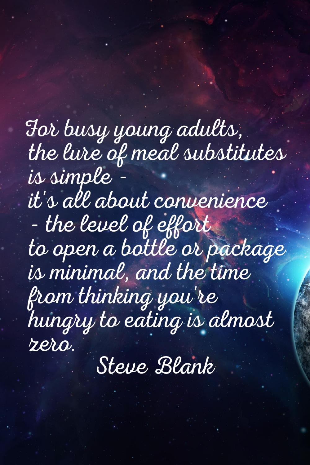 For busy young adults, the lure of meal substitutes is simple - it's all about convenience - the le