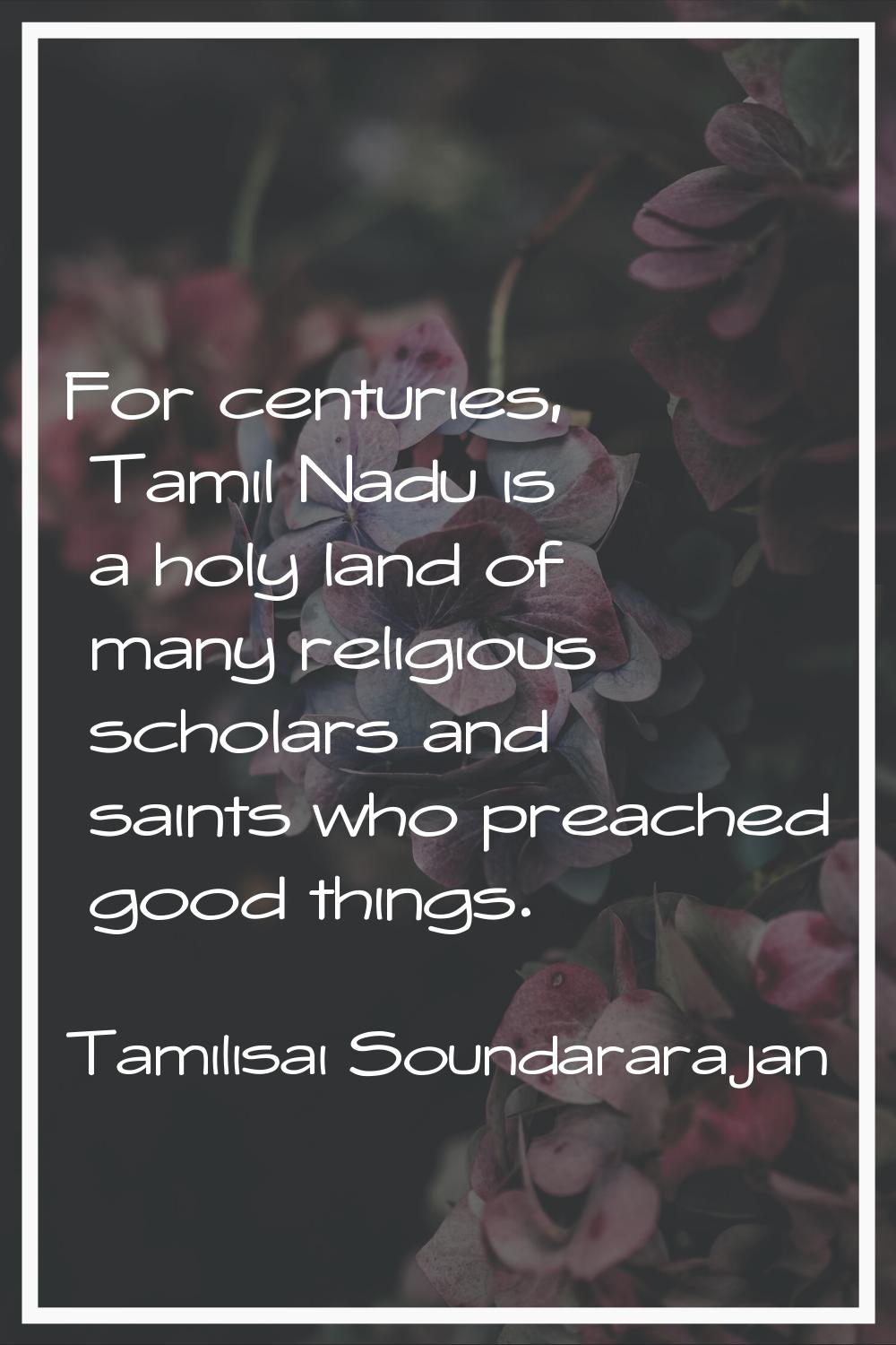 For centuries, Tamil Nadu is a holy land of many religious scholars and saints who preached good th