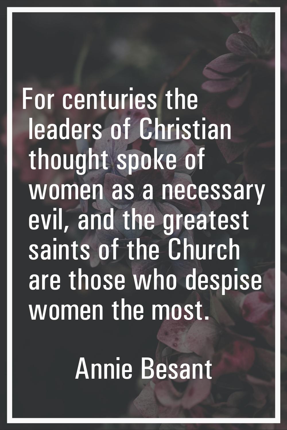 For centuries the leaders of Christian thought spoke of women as a necessary evil, and the greatest