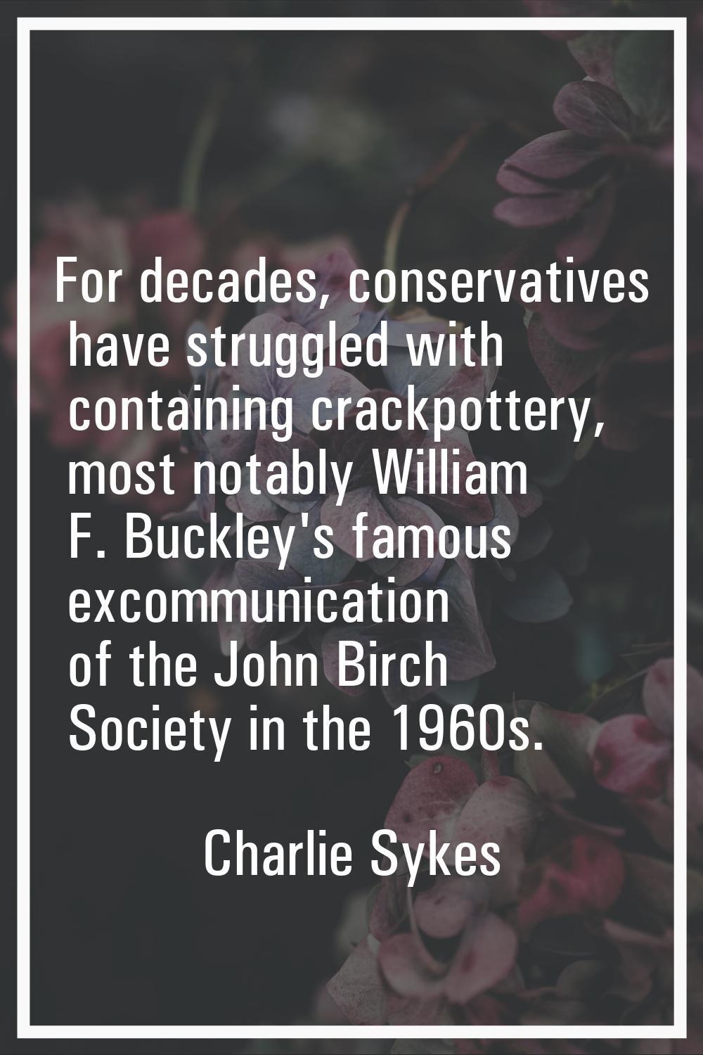 For decades, conservatives have struggled with containing crackpottery, most notably William F. Buc