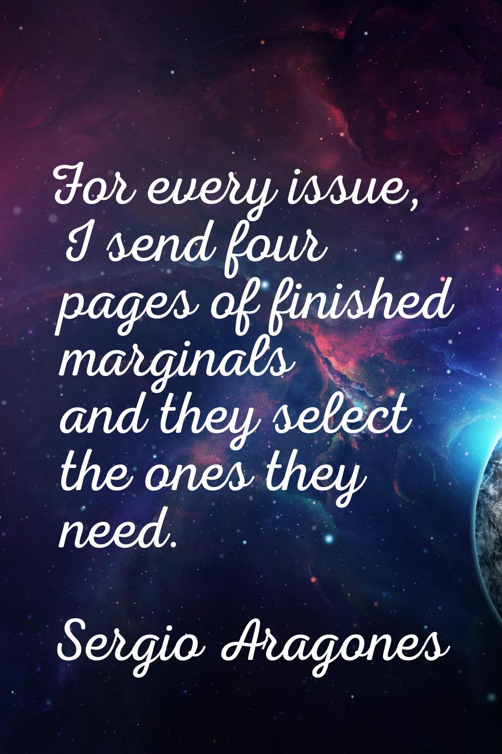 For every issue, I send four pages of finished marginals and they select the ones they need.