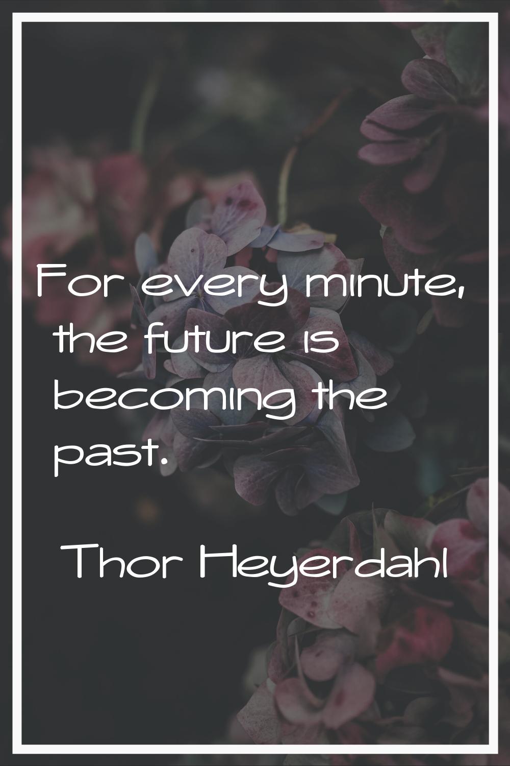 For every minute, the future is becoming the past.