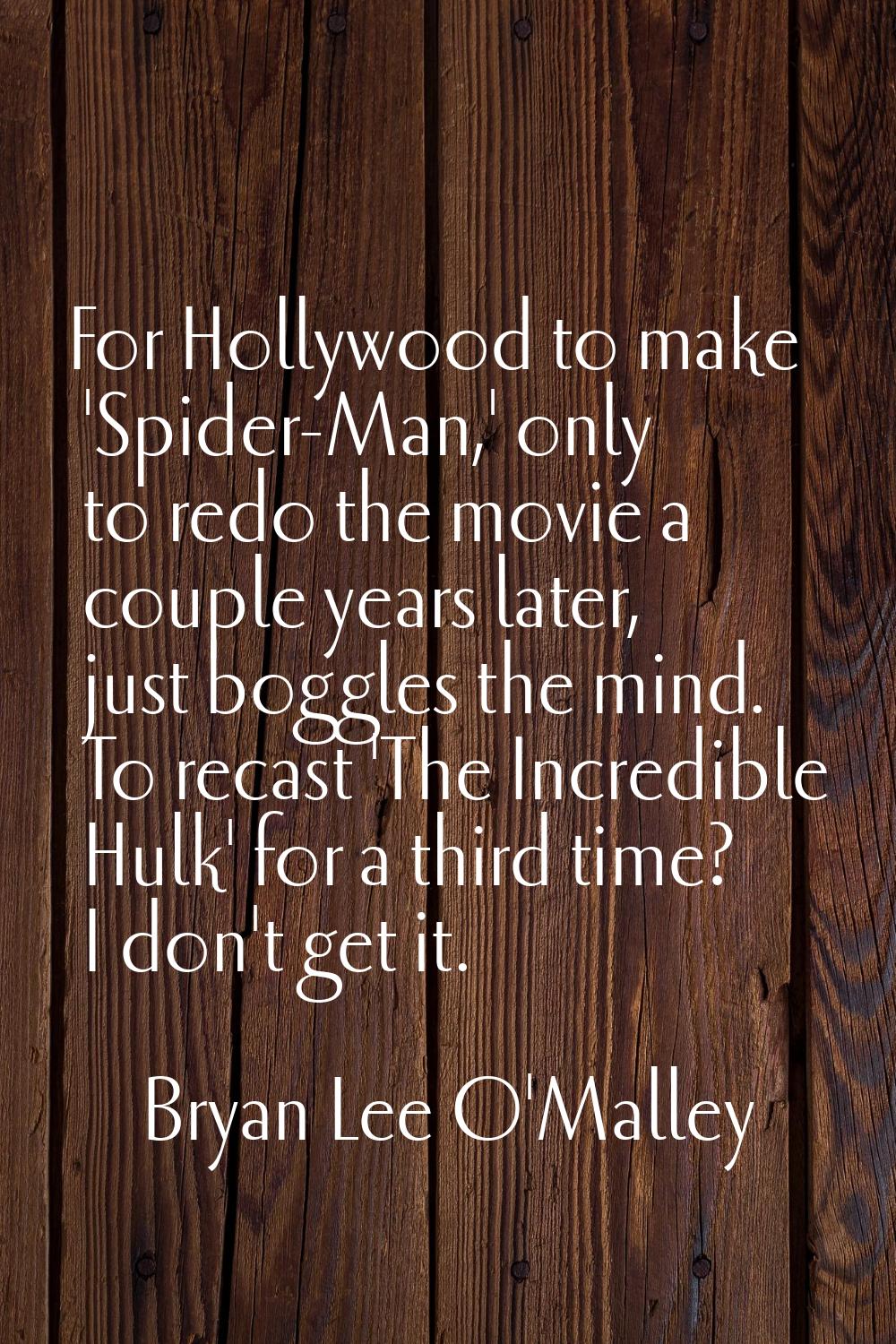 For Hollywood to make 'Spider-Man,' only to redo the movie a couple years later, just boggles the m