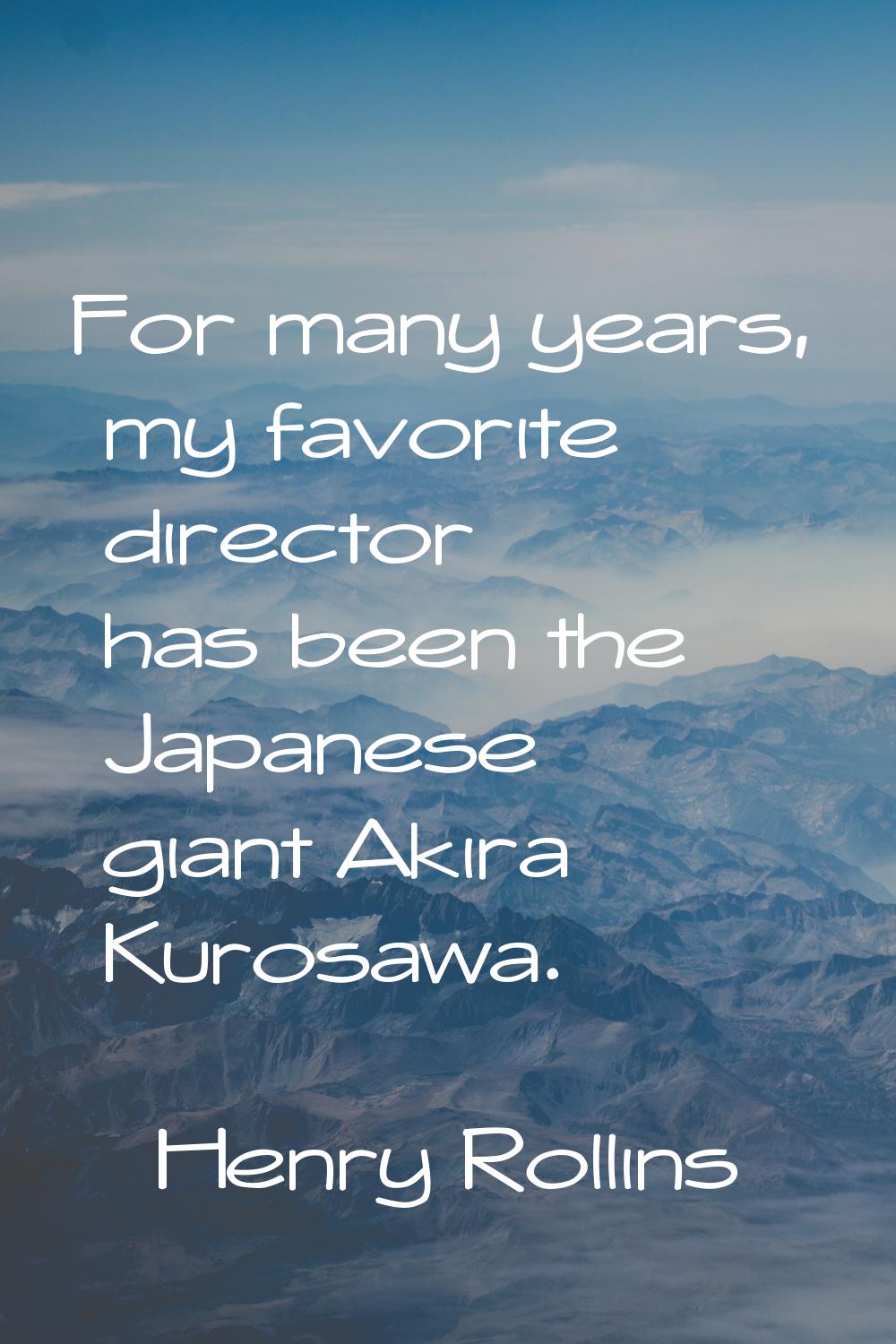 For many years, my favorite director has been the Japanese giant Akira Kurosawa.