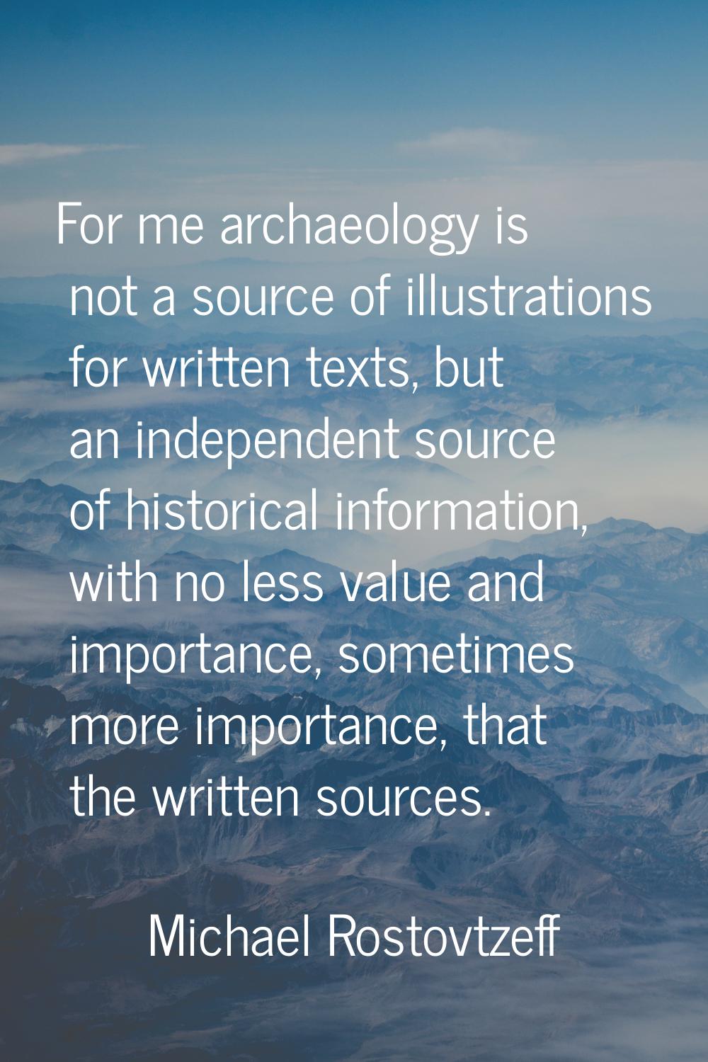 For me archaeology is not a source of illustrations for written texts, but an independent source of