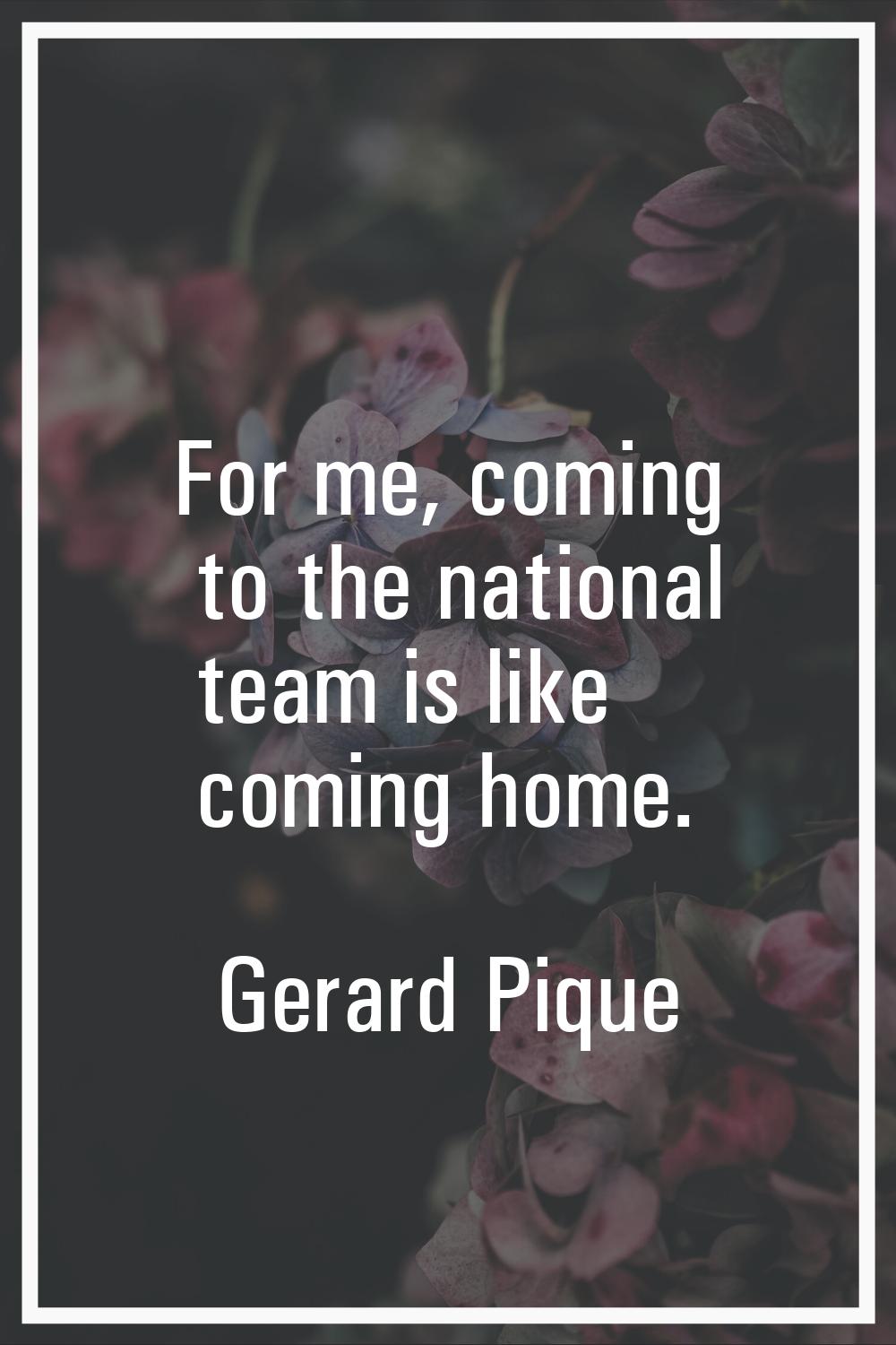 For me, coming to the national team is like coming home.