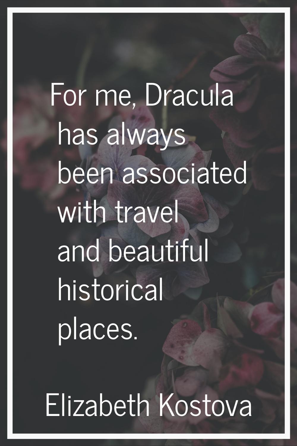 For me, Dracula has always been associated with travel and beautiful historical places.