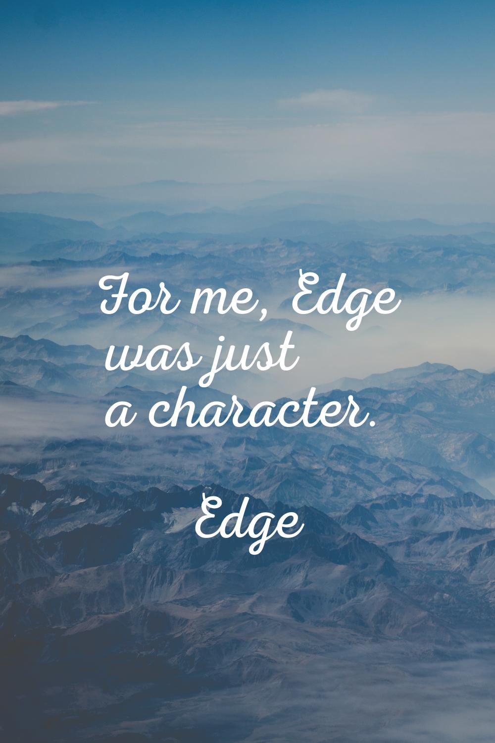 For me, Edge was just a character.