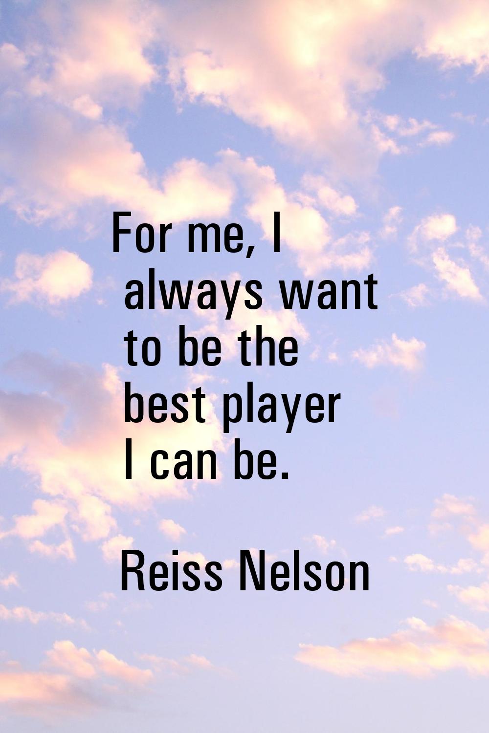 For me, I always want to be the best player I can be.