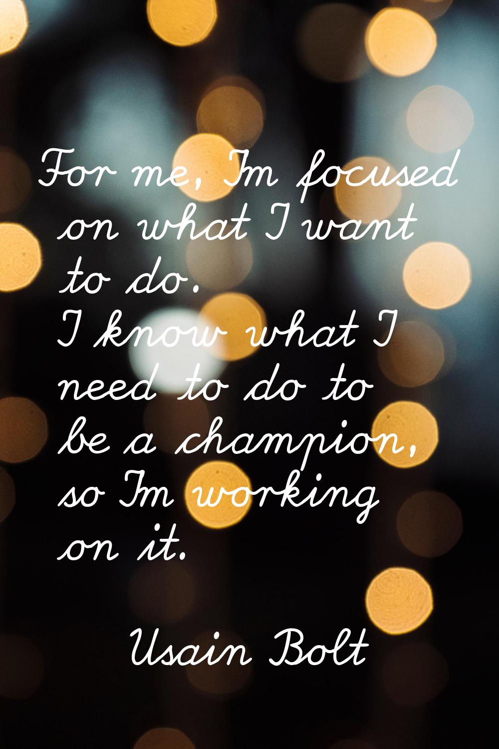 For me, I'm focused on what I want to do. I know what I need to do to be a champion, so I'm working