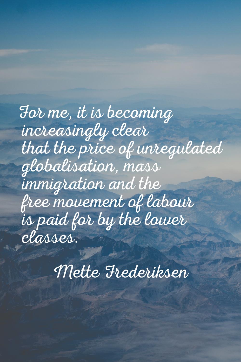 For me, it is becoming increasingly clear that the price of unregulated globalisation, mass immigra