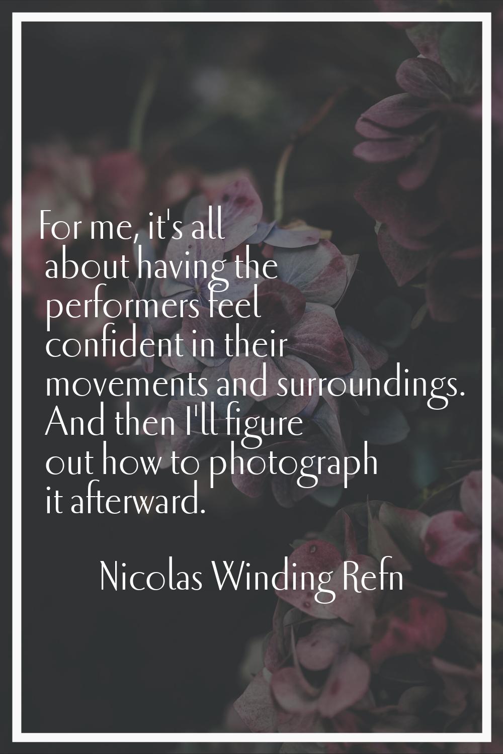 For me, it's all about having the performers feel confident in their movements and surroundings. An