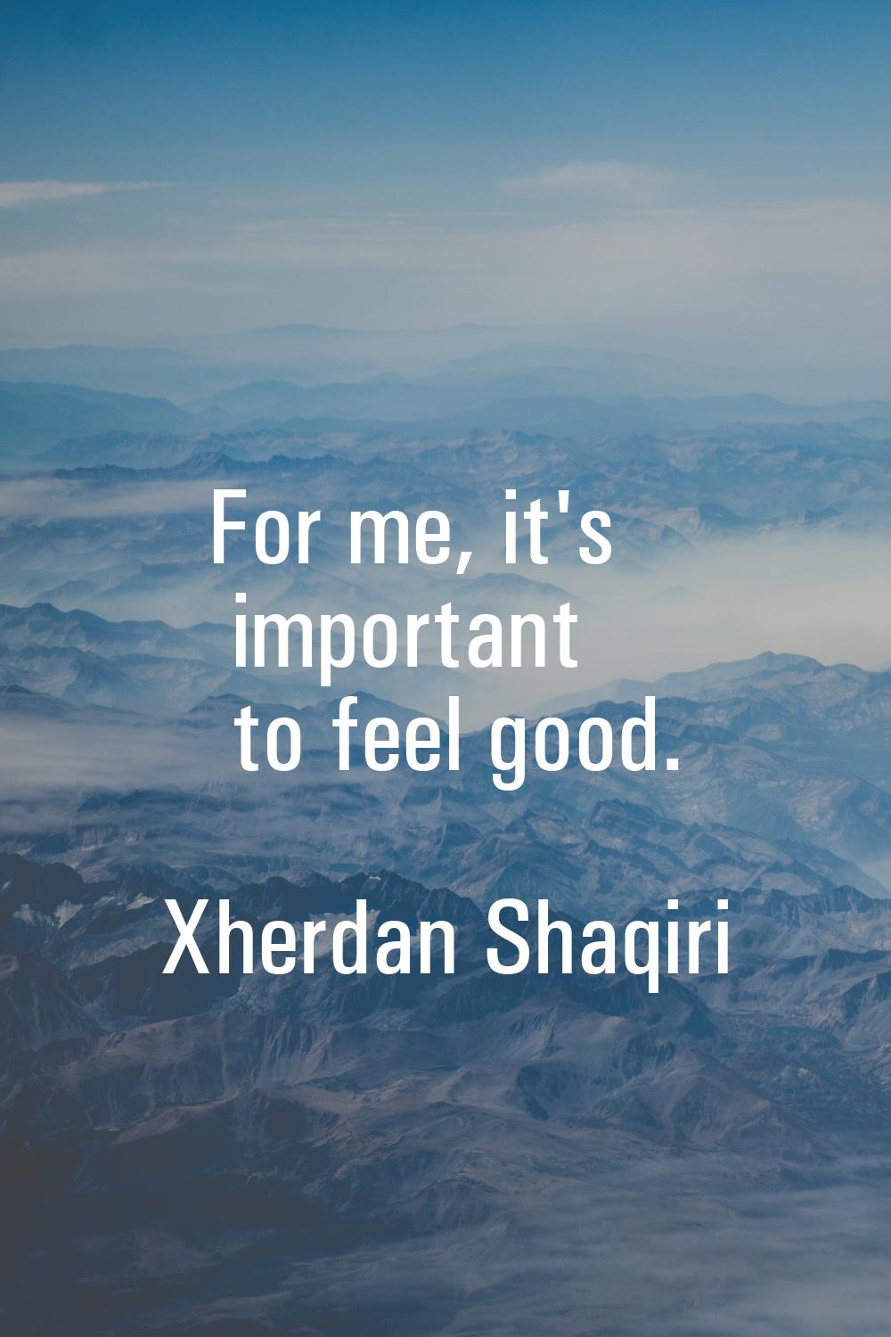 For me, it's important to feel good.