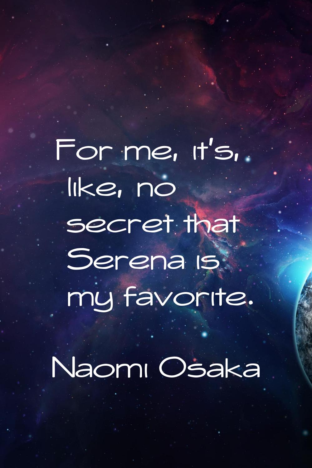 For me, it's, like, no secret that Serena is my favorite.
