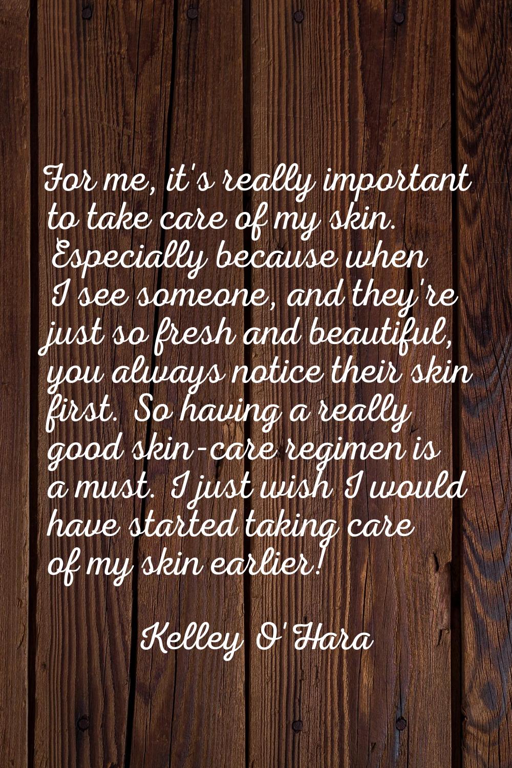 For me, it's really important to take care of my skin. Especially because when I see someone, and t