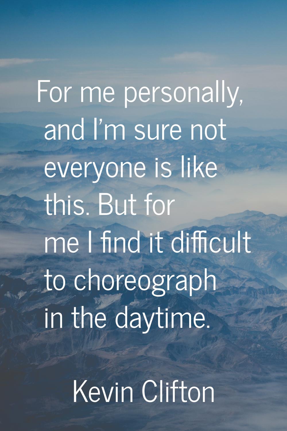 For me personally, and I’m sure not everyone is like this. But for me I find it difficult to choreo