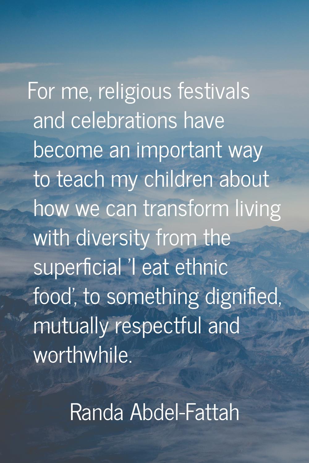 For me, religious festivals and celebrations have become an important way to teach my children abou