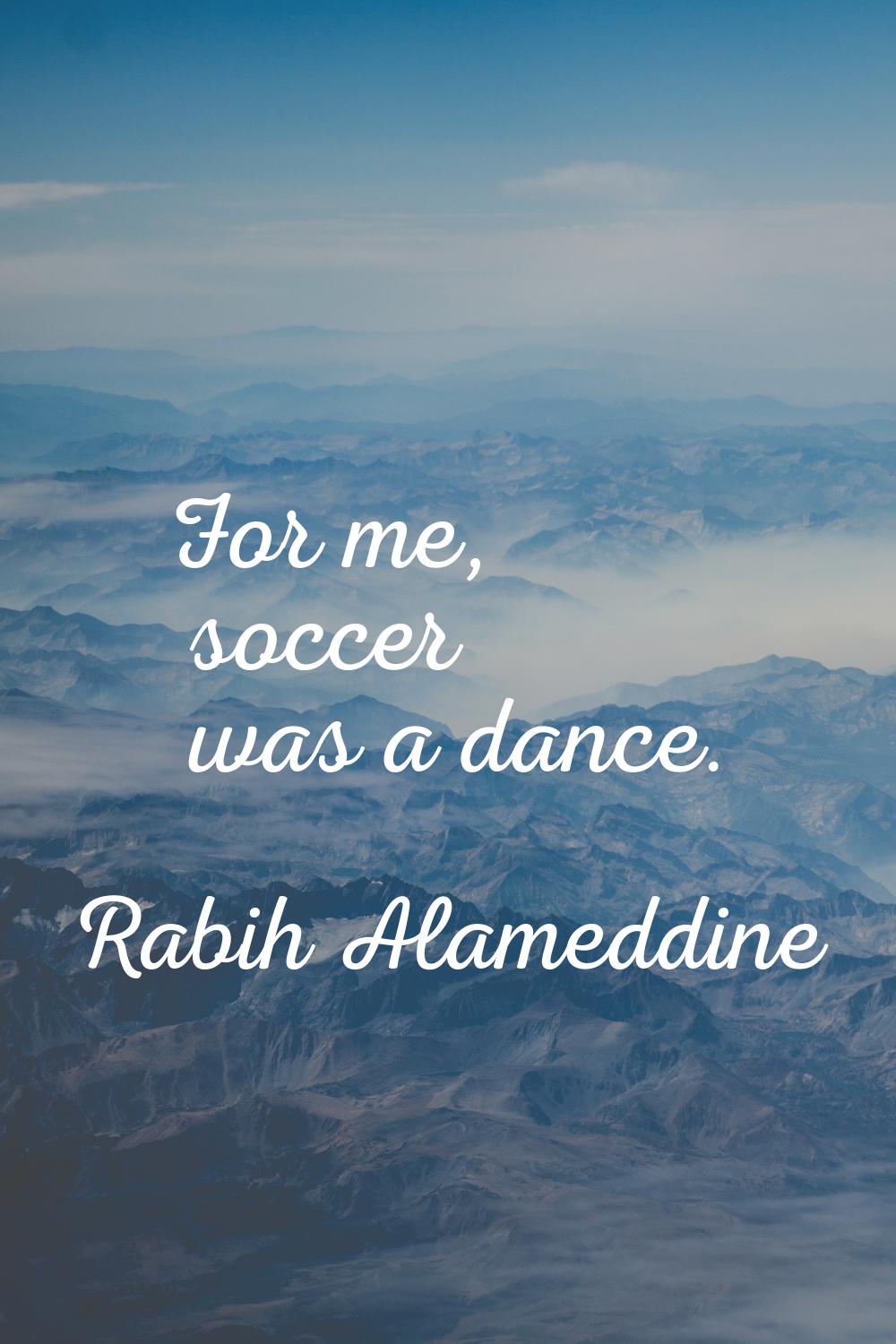 For me, soccer was a dance.