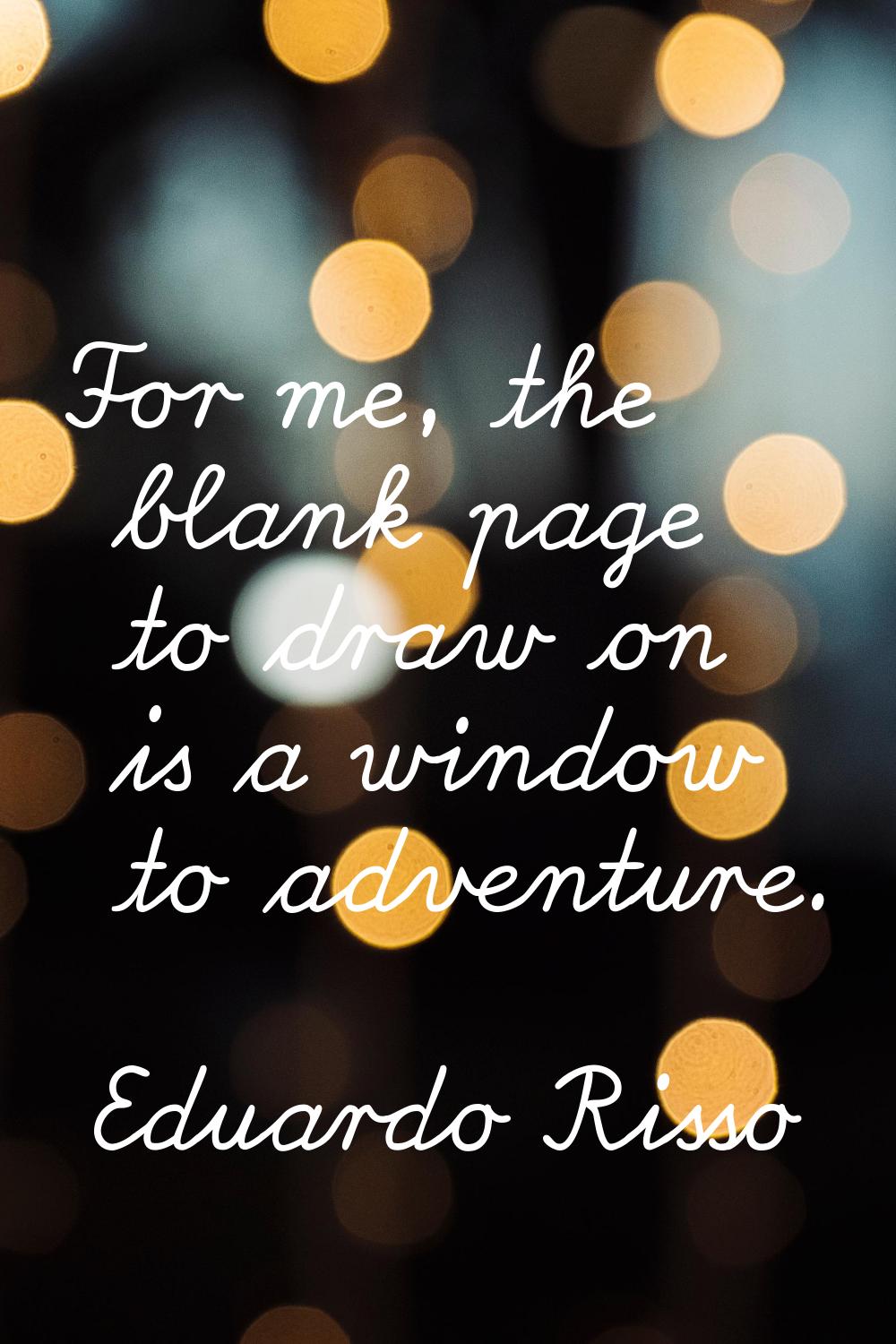 For me, the blank page to draw on is a window to adventure.