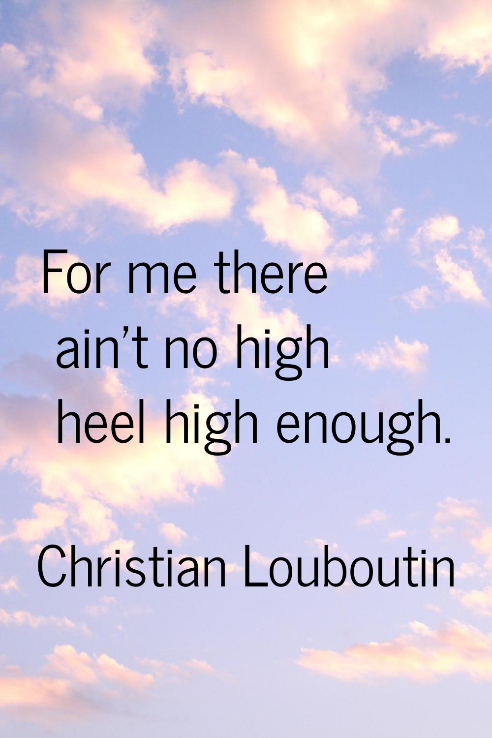 For me there ain't no high heel high enough.