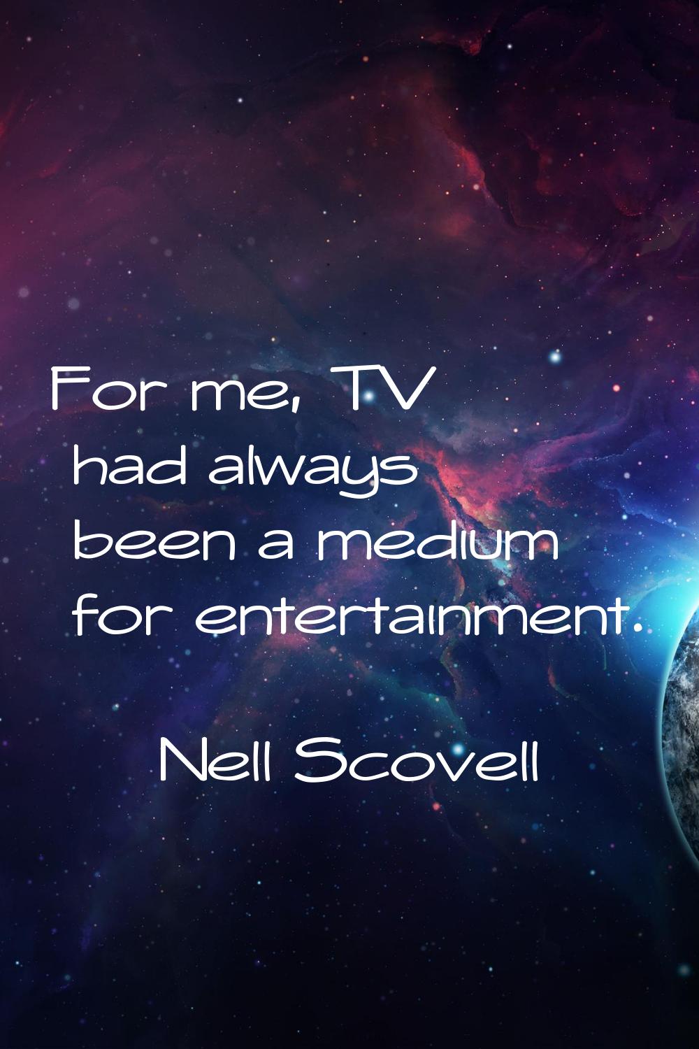For me, TV had always been a medium for entertainment.