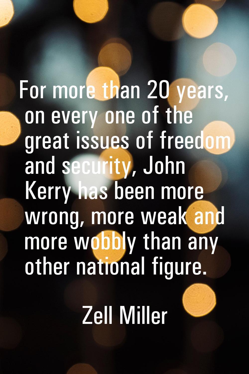 For more than 20 years, on every one of the great issues of freedom and security, John Kerry has be