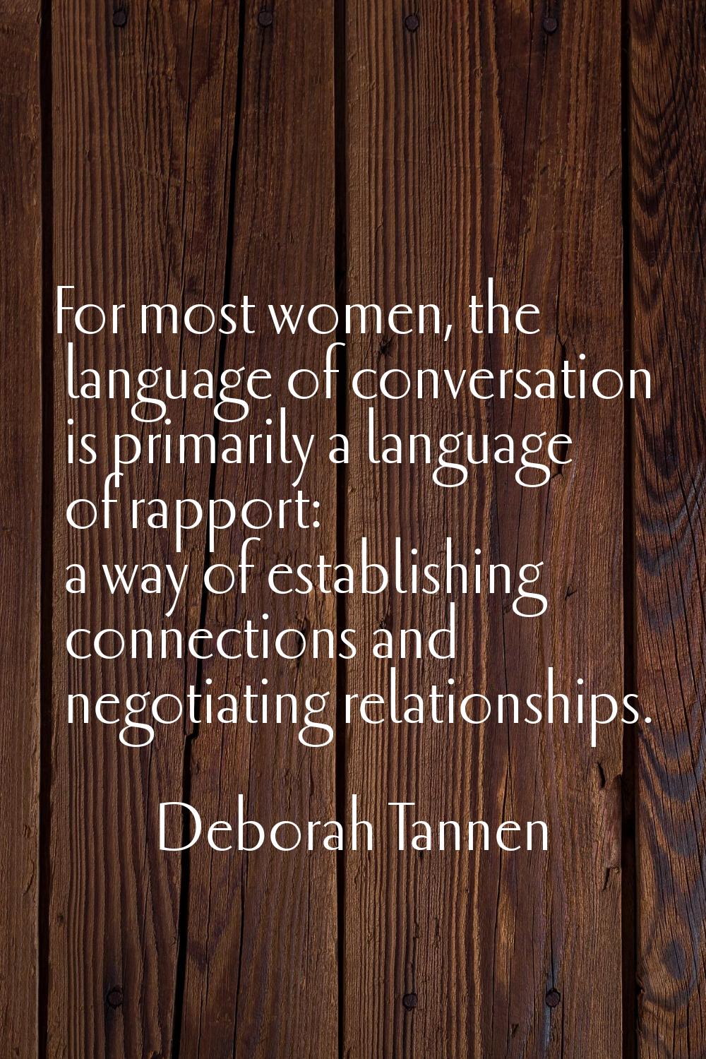 For most women, the language of conversation is primarily a language of rapport: a way of establish