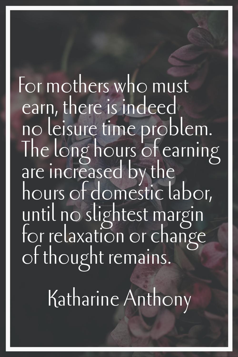 For mothers who must earn, there is indeed no leisure time problem. The long hours of earning are i