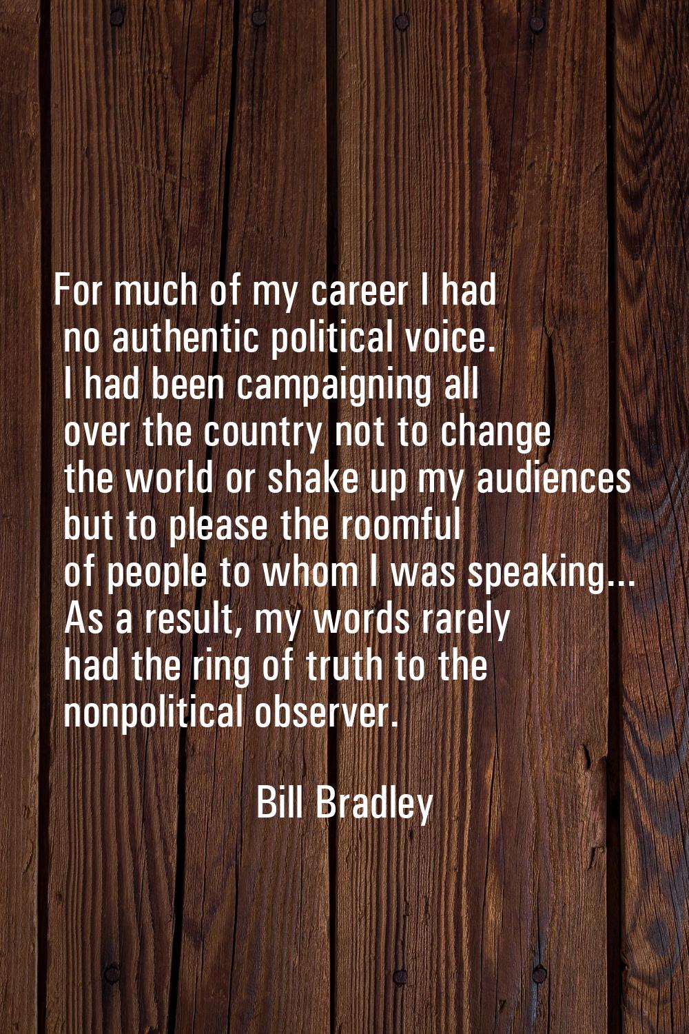 For much of my career I had no authentic political voice. I had been campaigning all over the count