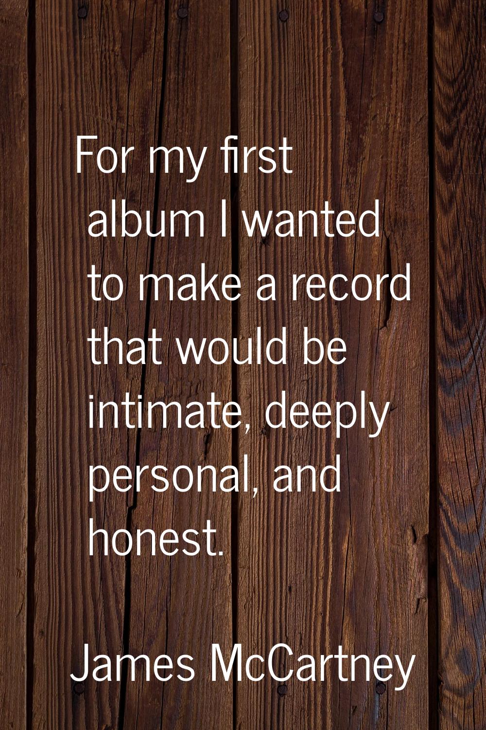 For my first album I wanted to make a record that would be intimate, deeply personal, and honest.