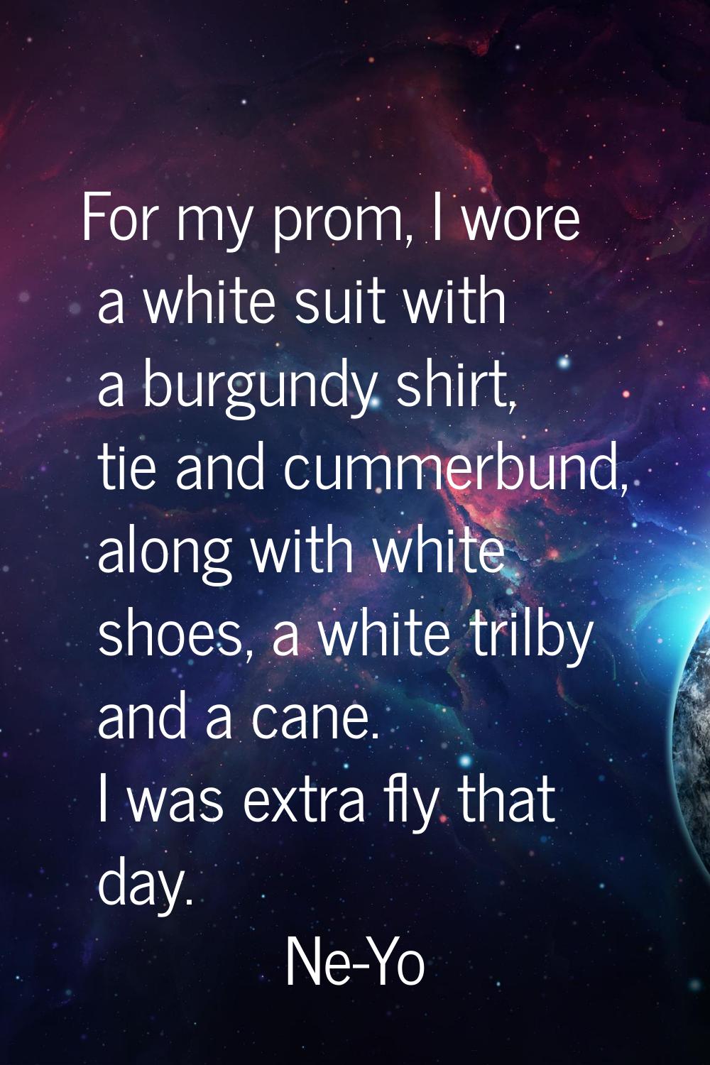 For my prom, I wore a white suit with a burgundy shirt, tie and cummerbund, along with white shoes,