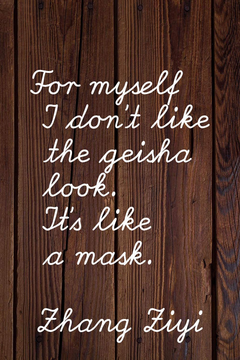 For myself I don't like the geisha look. It's like a mask.