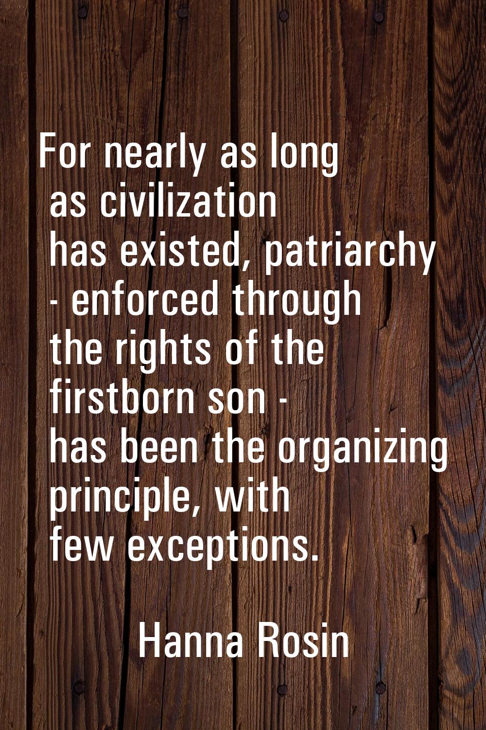 For nearly as long as civilization has existed, patriarchy - enforced through the rights of the fir