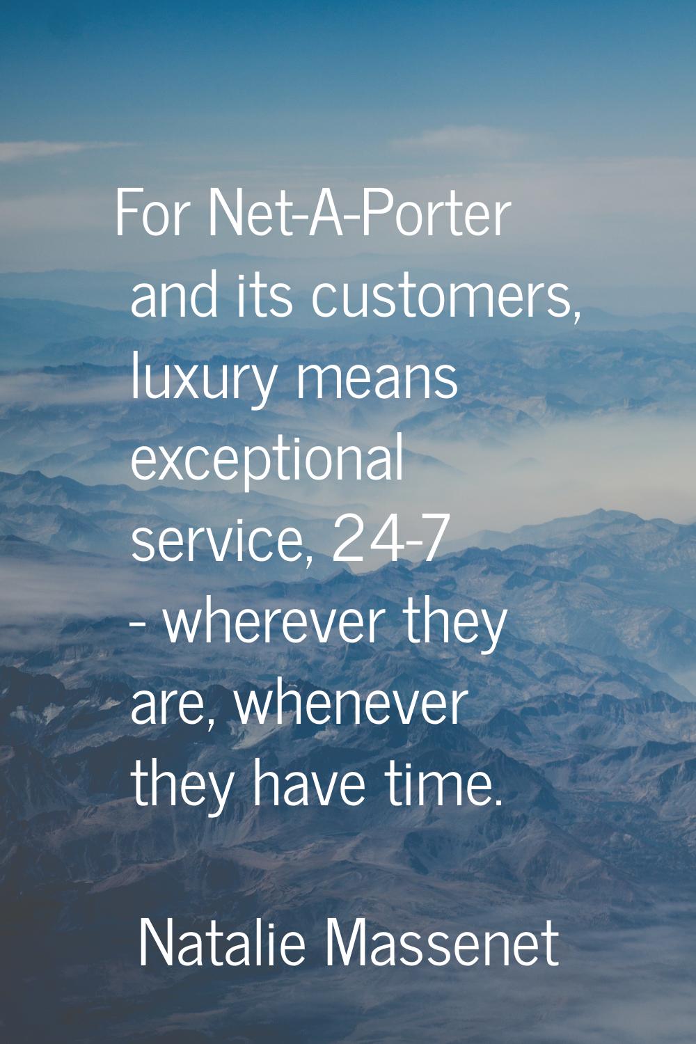 For Net-A-Porter and its customers, luxury means exceptional service, 24-7 - wherever they are, whe