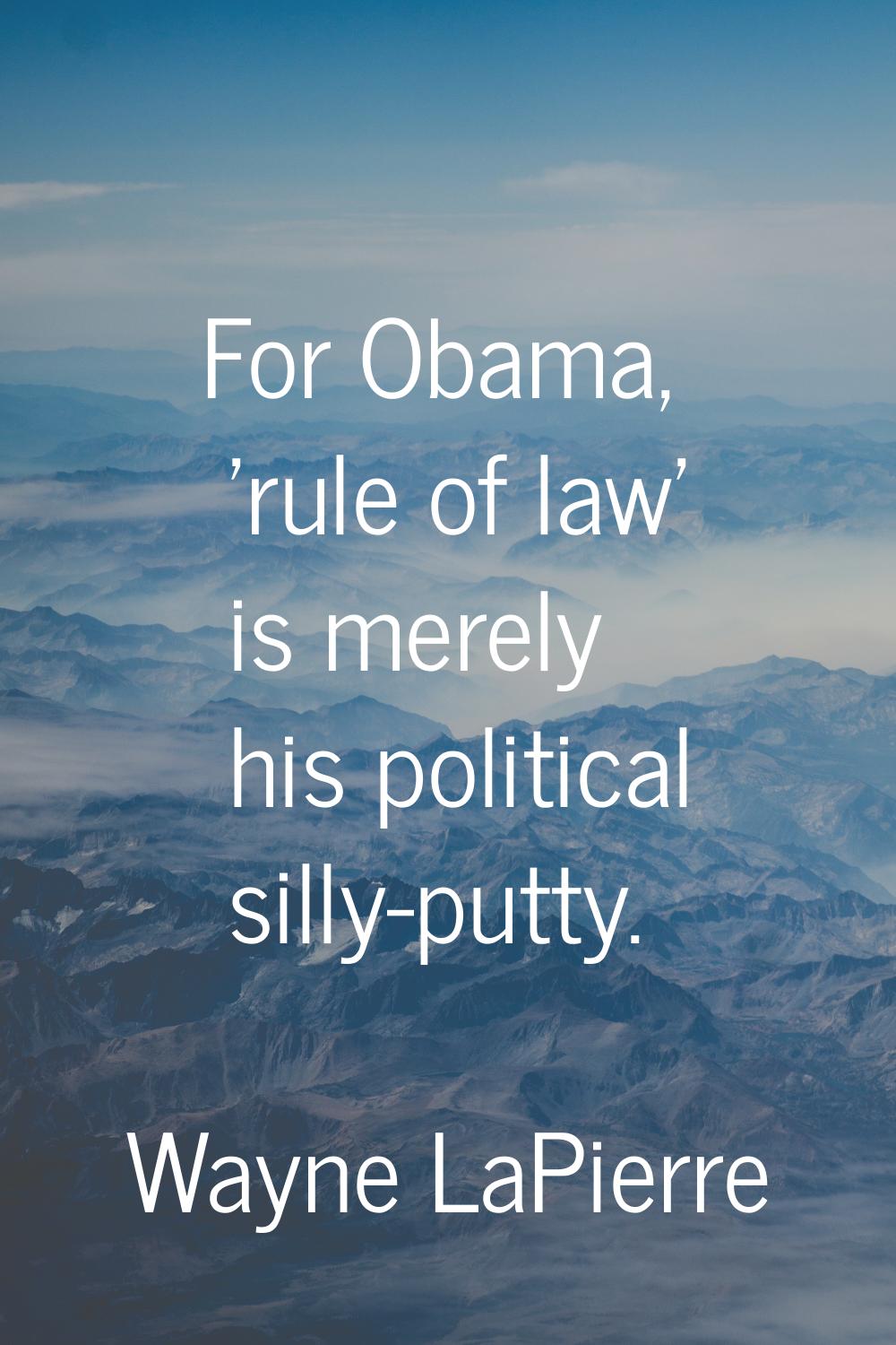 For Obama, 'rule of law' is merely his political silly-putty.