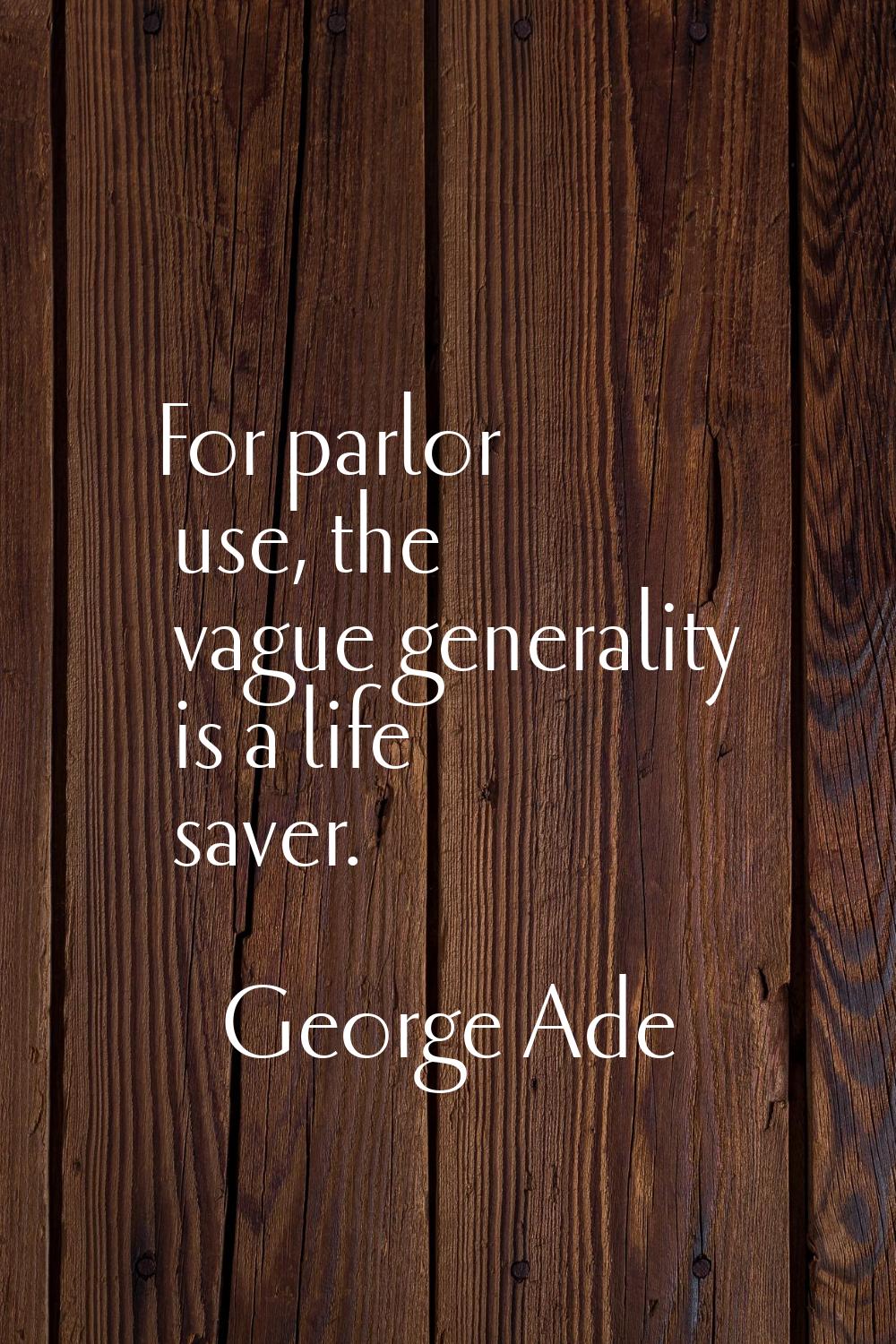 For parlor use, the vague generality is a life saver.