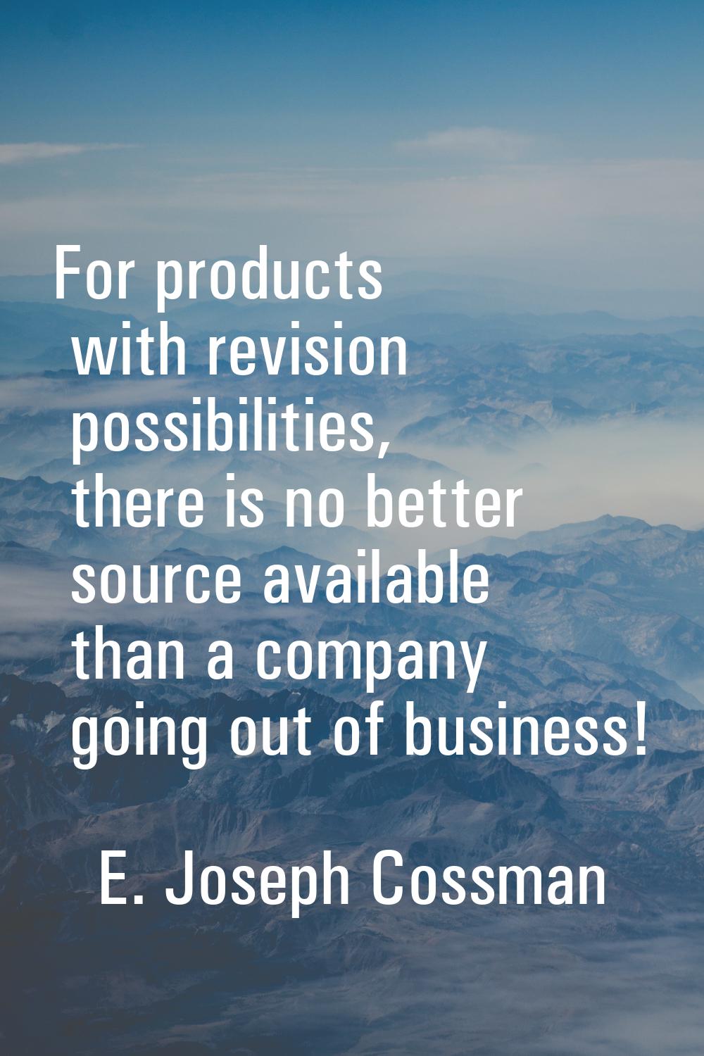 For products with revision possibilities, there is no better source available than a company going 