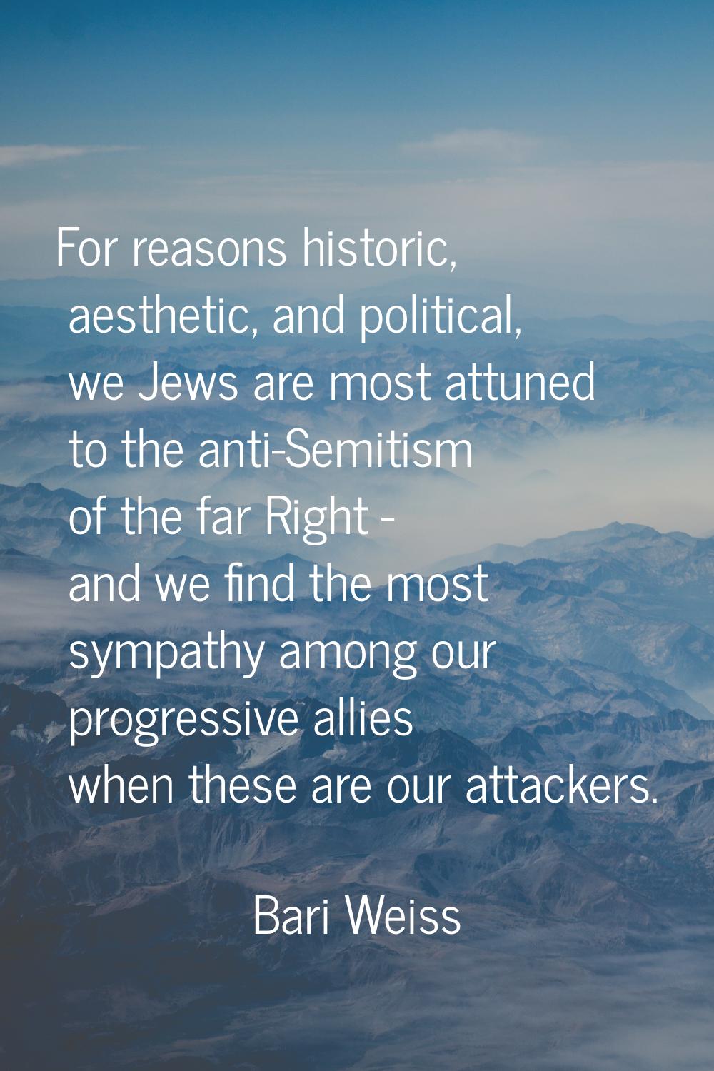 For reasons historic, aesthetic, and political, we Jews are most attuned to the anti-Semitism of th