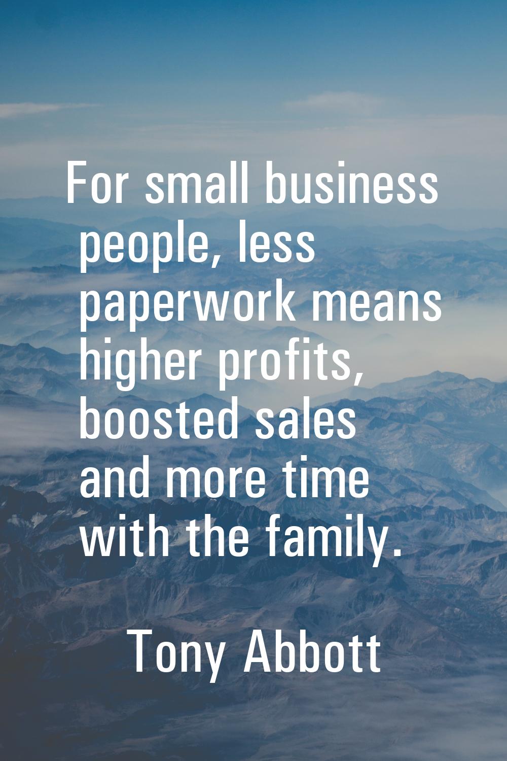 For small business people, less paperwork means higher profits, boosted sales and more time with th