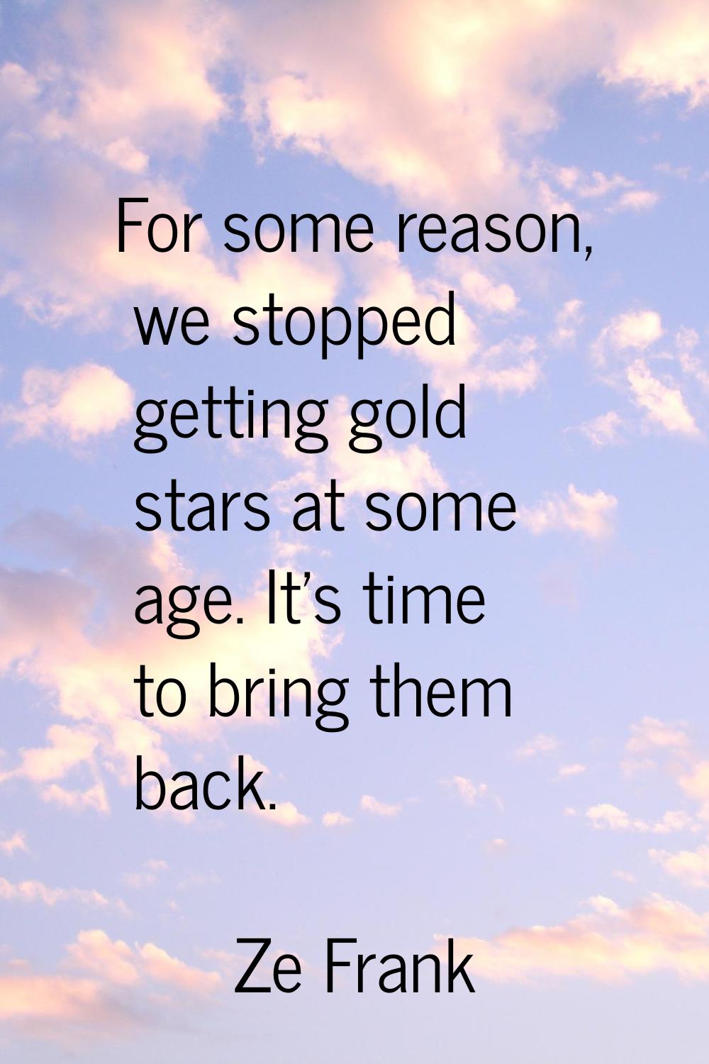 For some reason, we stopped getting gold stars at some age. It's time to bring them back.