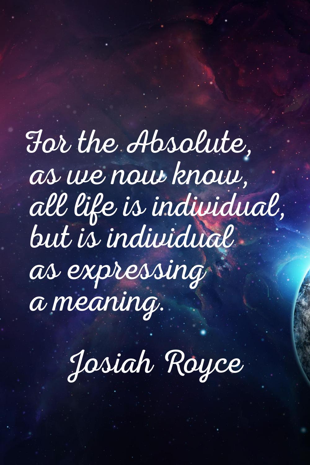 For the Absolute, as we now know, all life is individual, but is individual as expressing a meaning