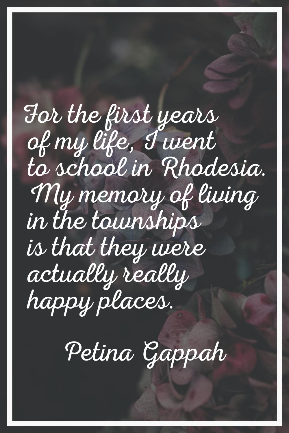 For the first years of my life, I went to school in Rhodesia. My memory of living in the townships 